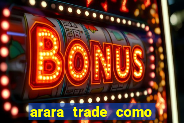 arara trade como ganhar dinheiro